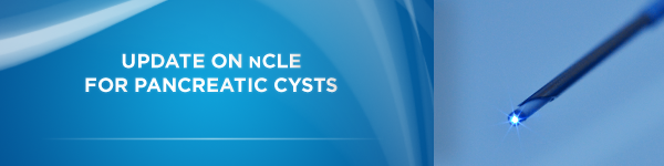 Clinical update on nCLE for Pancreatic Cysts
